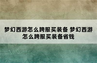 梦幻西游怎么跨服买装备 梦幻西游怎么跨服买装备省钱